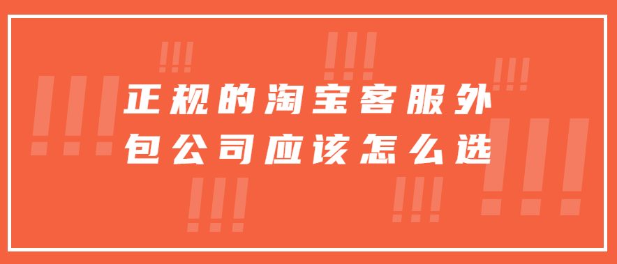 正规的淘宝客服外包公司应该怎么选