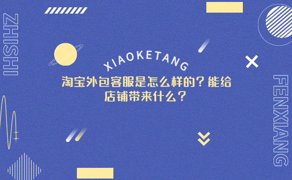 淘宝外包客服能给商家带来什么