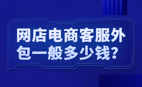 网店电商客服外包一般多少钱？