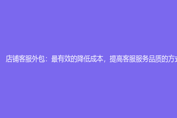 店铺客服外包：最有效的降低成本，提高客服服务品质的方式