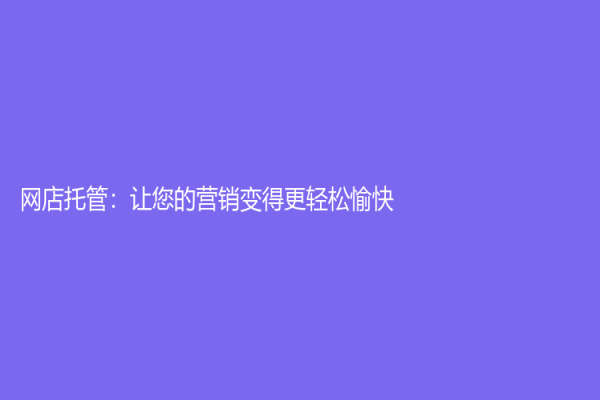 网店托管：让您的营销变得更轻松愉快