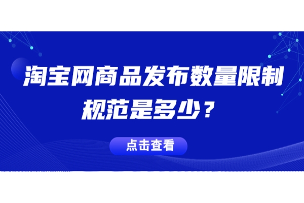 淘宝网商品发布数量限制规范是多少？