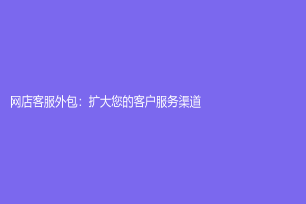 网店客服外包：扩大您的客户服务渠道！