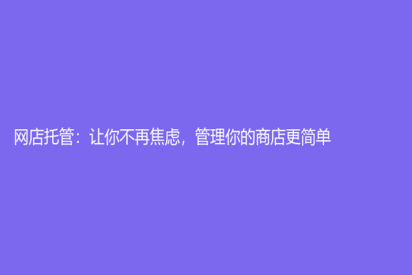 网店托管：让你不再焦虑，管理你的商店更简单