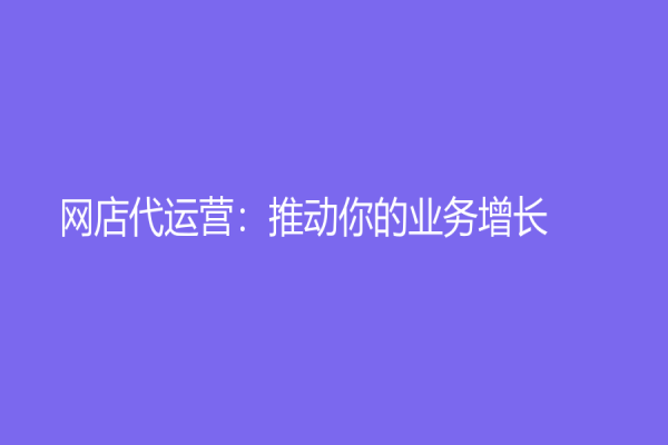 网店代运营：推动你的业务增长