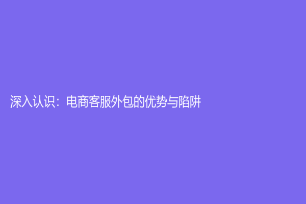 深入认识：电商客服外包的优势与陷阱