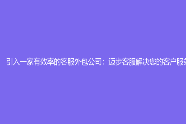 引入一家有效率的客服外包公司：迈步客服解决您的客户服务挑战