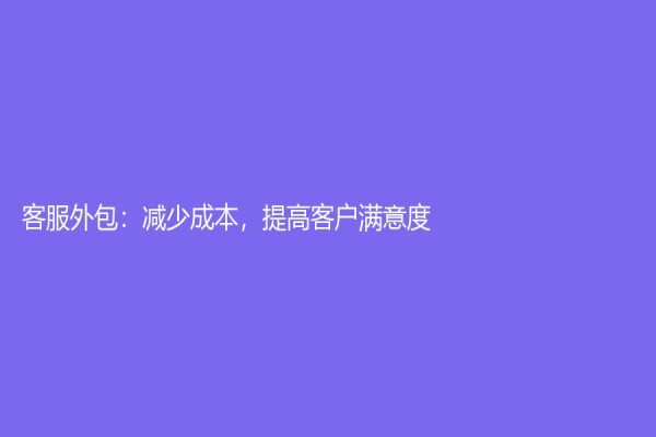 客服外包：减少成本，提高客户满意度