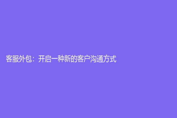 客服外包：开启一种新的客户沟通方式