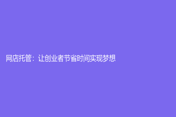 网店托管：让创业者节省时间实现梦想