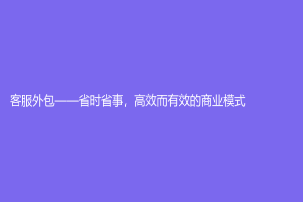 客服外包——省时省事，高效而有效的商业模式