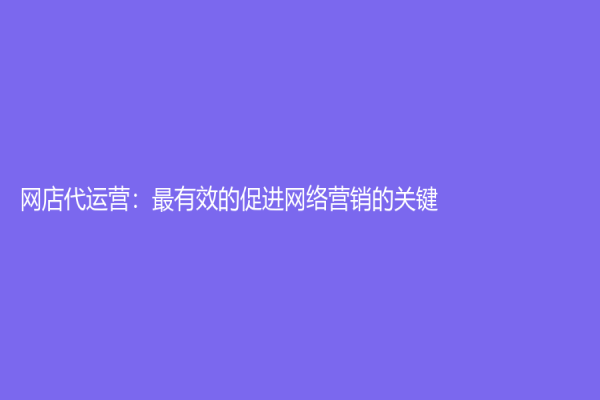 网店代运营：最有效的促进网络营销的关键