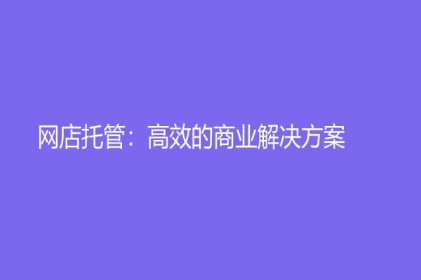 网店托管：高效的商业解决方案