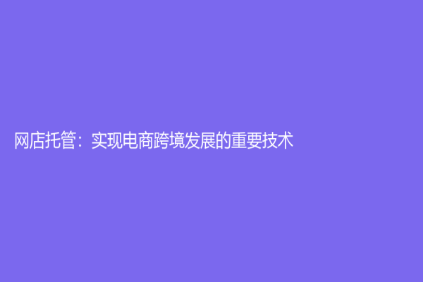 网店托管：实现电商跨境发展的重要技术