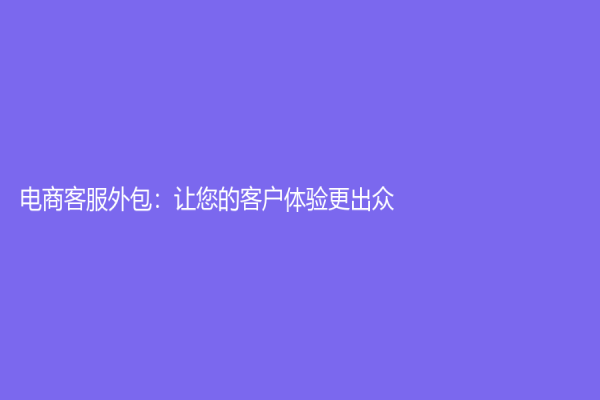 电商客服外包：让您的客户体验更出众