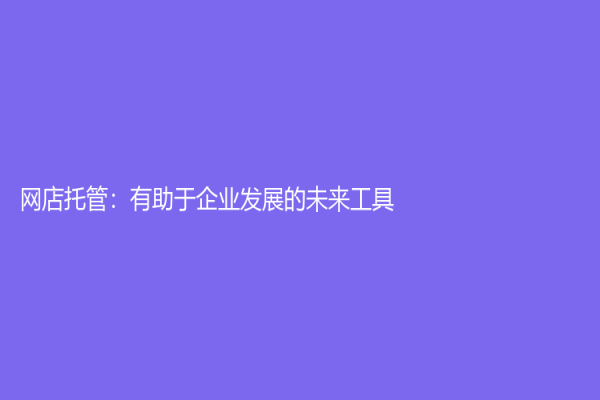 网店托管：有助于企业发展的未来工具