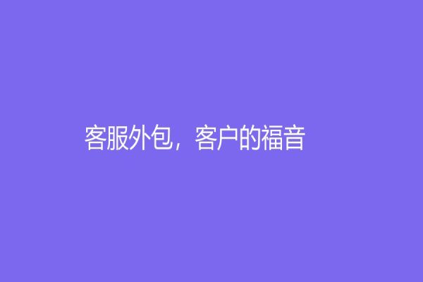 客服外包，客户的福音