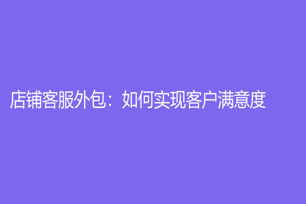 店铺客服外包：如何实现客户满意度？