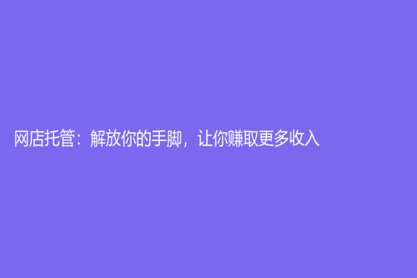 网店托管：解放你的手脚，让你赚取更多收入