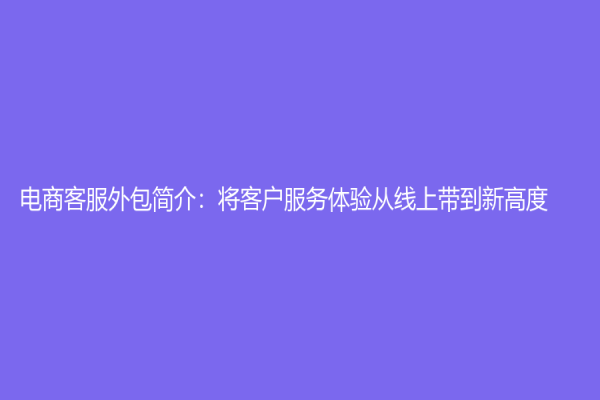 电商客服外包简介：将客户服务体验从线上带到新高度