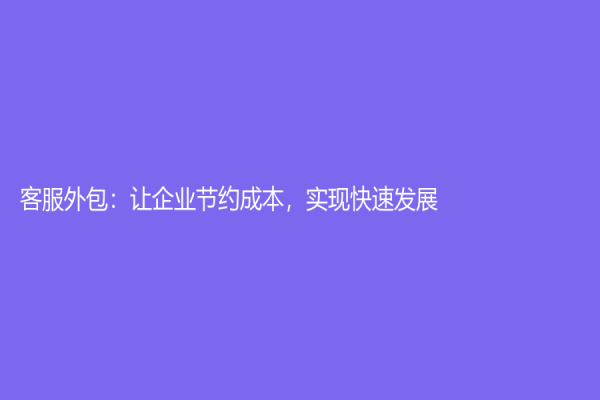 客服外包：让企业节约成本，实现快速发展