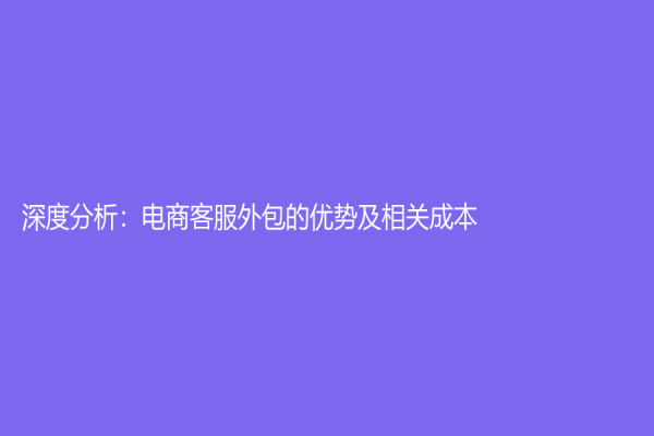 深度分析：电商客服外包的优势及相关成本