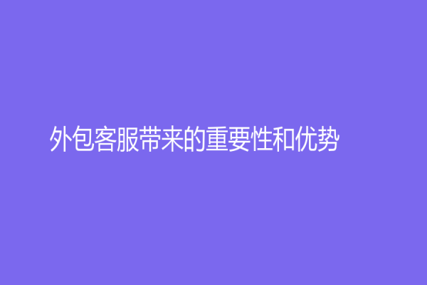 外包客服带来的重要性和优势