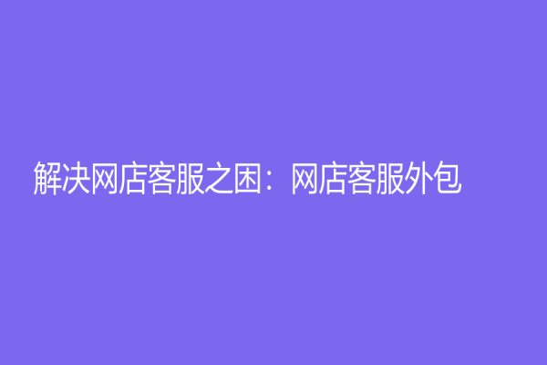 解决网店客服之困：网店客服外包