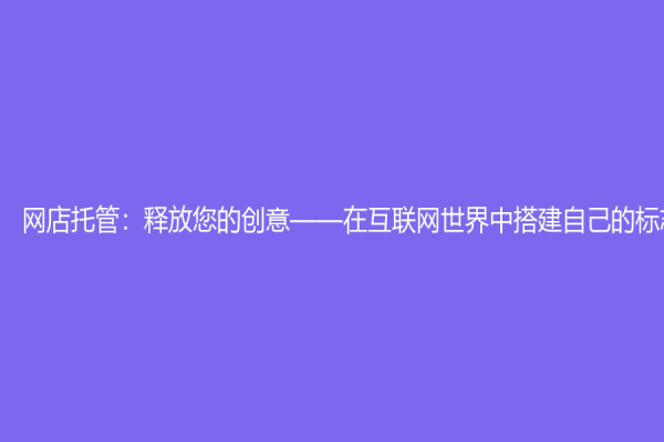 网店托管：释放您的创意——在互联网世界中搭建自己的标志