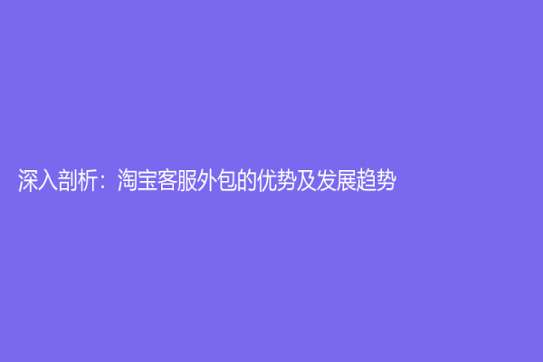 深入剖析：淘宝客服外包的优势及发展趋势