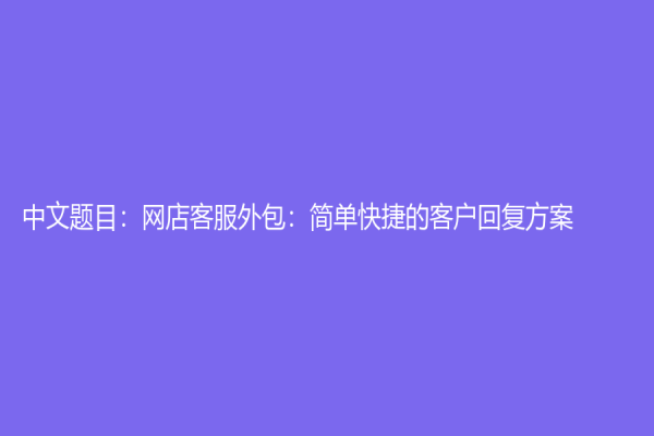 中文题目：网店客服外包：简单快捷的客户回复方案