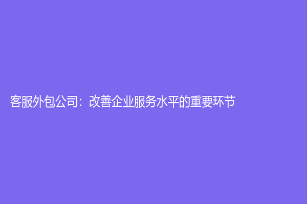 客服外包公司：改善企业服务水平的重要环节