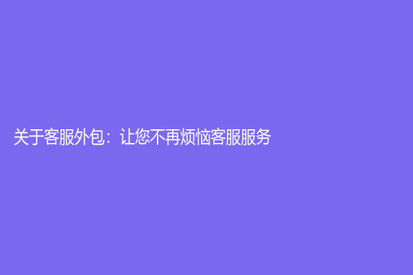 关于客服外包：让您不再烦恼客服服务！