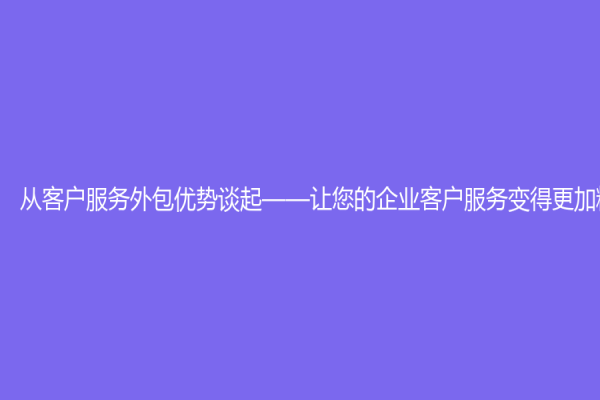 从客户服务外包优势谈起——让您的企业客户服务变得更加精良