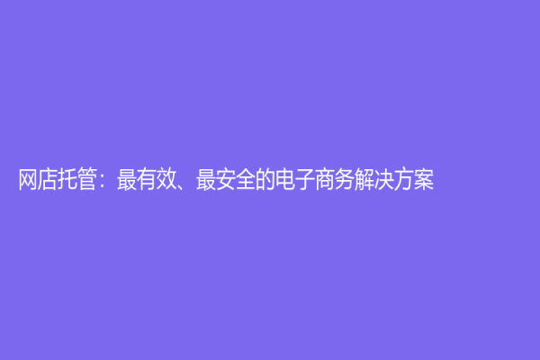 网店托管：最有效、最安全的电子商务解决方案