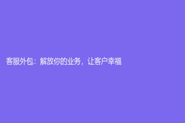 客服外包：解放你的业务，让客户幸福