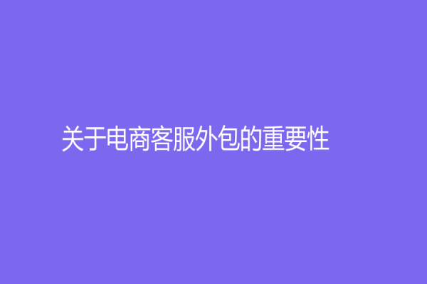 关于电商客服外包的重要性