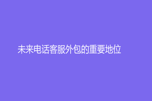未来电话客服外包的重要地位