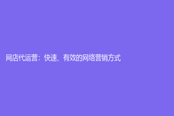 网店代运营：快速、有效的网络营销方式