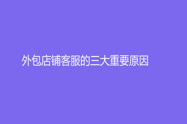 外包店铺客服的三大重要原因