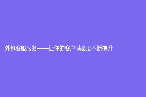 外包客服服务——让你的客户满意度不断提升