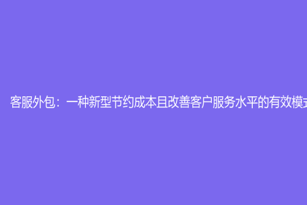 客服外包：一种新型节约成本且改善客户服务水平的有效模式
