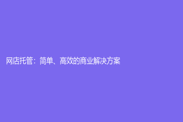 网店托管：简单、高效的商业解决方案