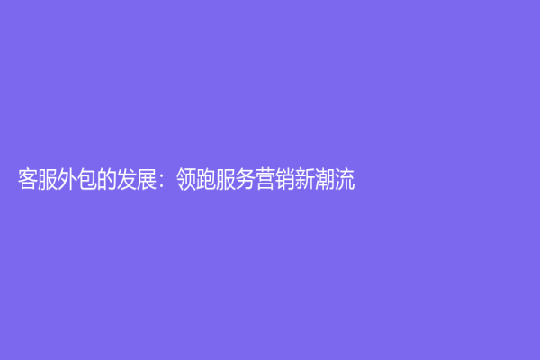 客服外包的发展：领跑服务营销新潮流