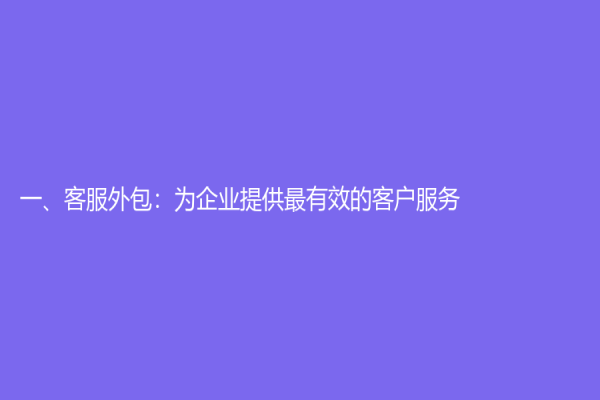 一、客服外包：为企业提供最有效的客户服务
