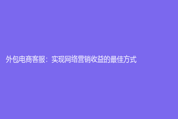 外包电商客服：实现网络营销收益的最佳方式