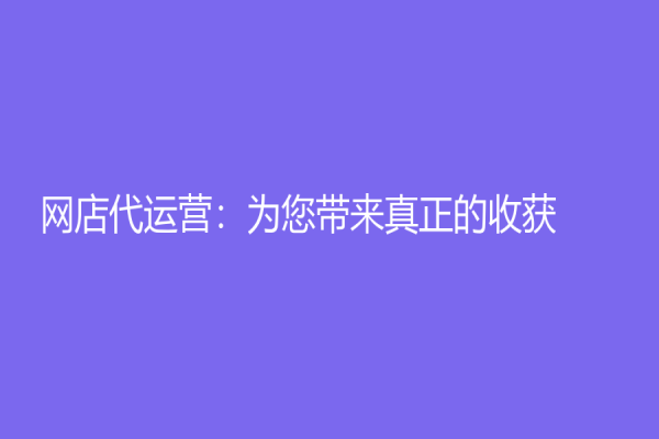 网店代运营：为您带来真正的收获！