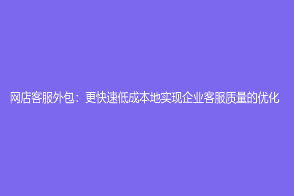 网店客服外包：更快速低成本地实现企业客服质量的优化