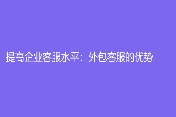 提高企业客服水平：外包客服的优势