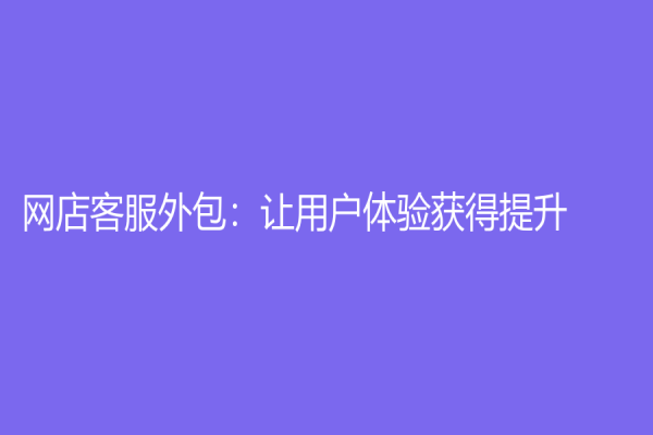 网店客服外包：让用户体验获得提升